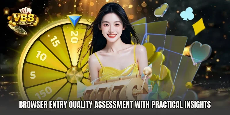 Browser entry quality assessment with practical insights